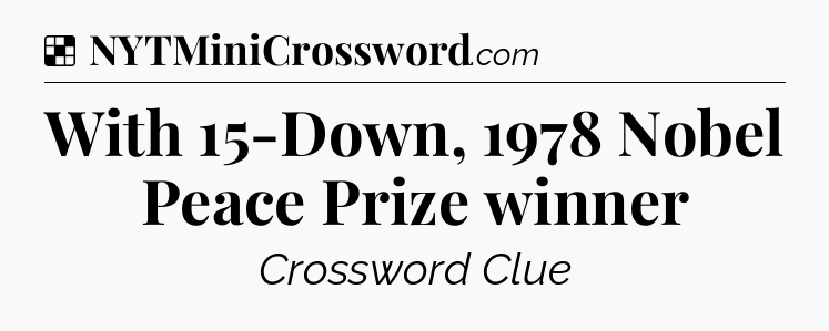Solution: With 15-Down, 1978 Nobel Peace Prize winner - NYT Crossword