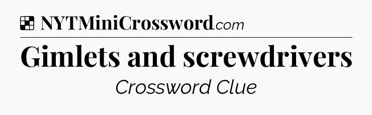 Gimlets and screwdrivers NYT Crossword