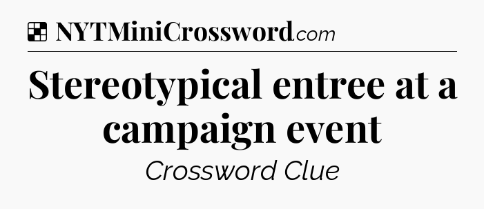 Solution: Stereotypical entree at a campaign event - NYT Crossword