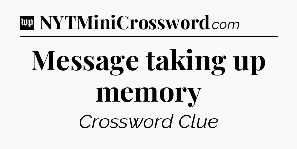 Message taking up memory Crossword Clue