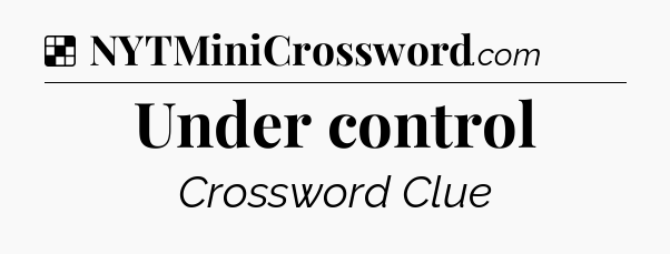 Solution: Under control - NYT Crossword