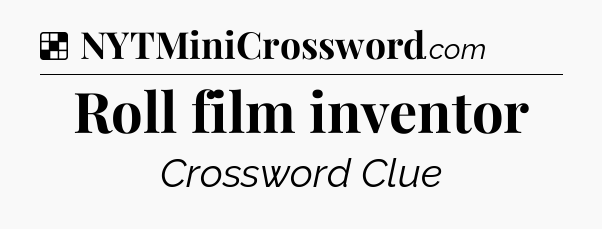Solution: Roll film inventor - NYT Crossword