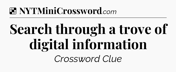Solution: Search through a trove of digital information - NYT Crossword