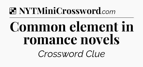Solution: Common element in romance novels - NYT Crossword