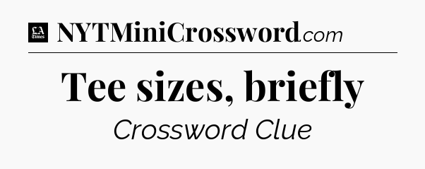 Tee sizes, briefly - LA Times Crossword