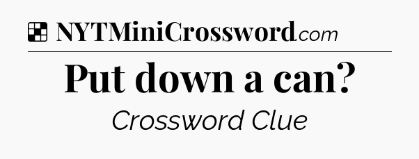 Solution: Put down a can - NYT Crossword