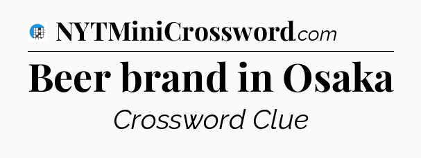 Beer brand in Osaka Crossword Clue