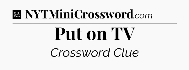 Put on TV - LA Times Crossword