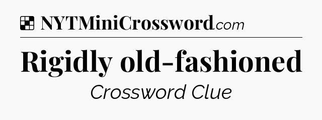 Solution: Rigidly old-fashioned - NYT Crossword