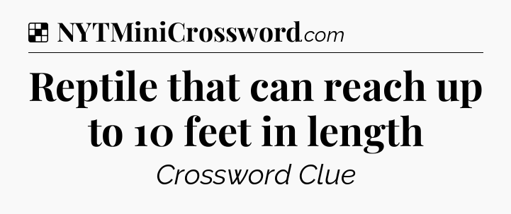 Solution: Reptile that can reach up to 10 feet in length - NYT Crossword