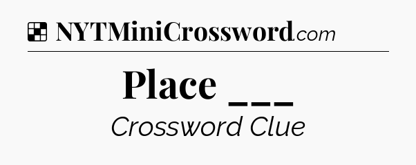 Solution: Place ___ - NYT Crossword