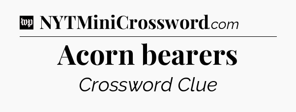Acorn bearers Crossword Clue