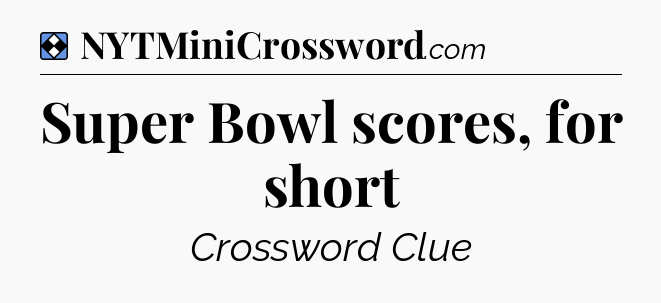 Solution: Super Bowl scores, for short - NYT Mini Crossword