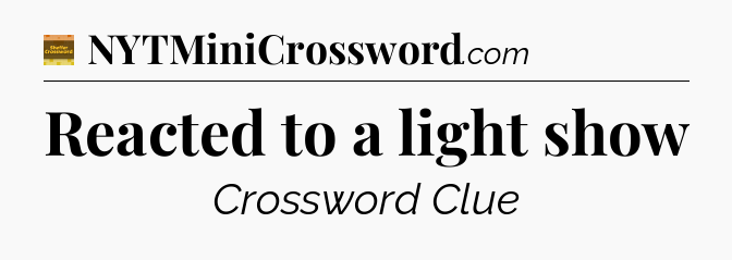 Reacted to a light show - Eugene Sheffer Crossword