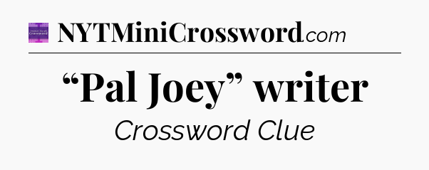 “Pal Joey” writer - Thomas Joseph Crossword
