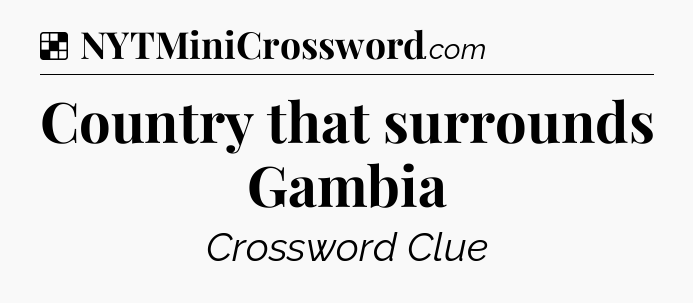 Solution: Country that surrounds Gambia - NYT Crossword