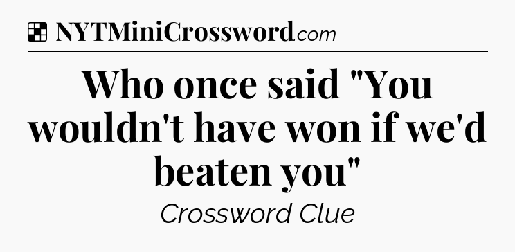 Solution: Who once said 