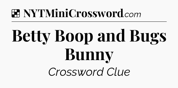 Solution: Betty Boop and Bugs Bunny - NYT Crossword