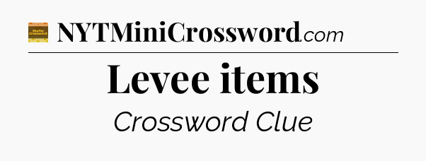 Levee items - Eugene Sheffer Crossword
