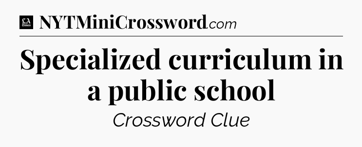 Specialized curriculum in a public school - LA Times Crossword