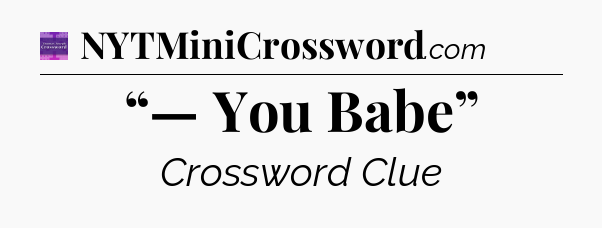 “— You Babe” - Thomas Joseph Crossword