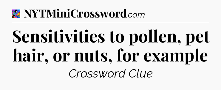 Sensitivities to pollen, pet hair, or nuts, for example Crossword Clue