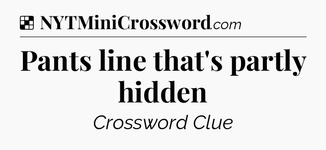 Solution: Pants line that's partly hidden - NYT Crossword