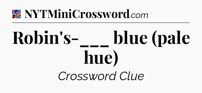 Robin's-___ blue (pale hue) Crossword Clue