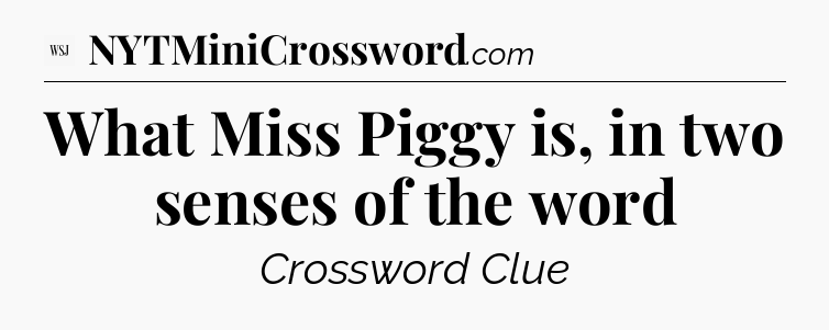 What Miss Piggy is, in two senses of the word - WSJ Crossword