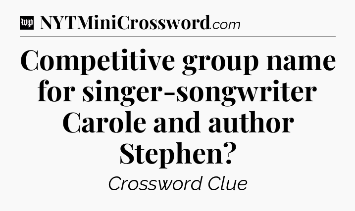Competitive group name for singer-songwriter Carole and author Stephen Crossword Clue