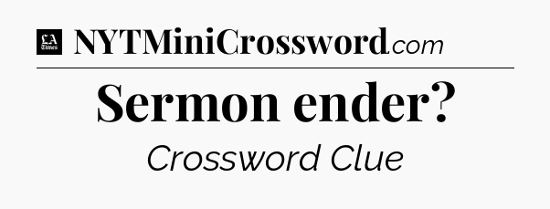 Sermon ender - LA Times Crossword