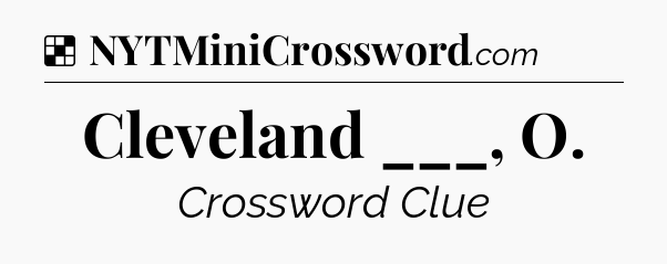 Solution: Cleveland ___, O - NYT Crossword