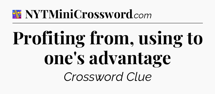 Profiting from, using to one's advantage Codycross