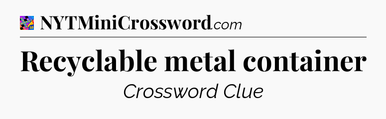 Recyclable metal container Crossword Clue