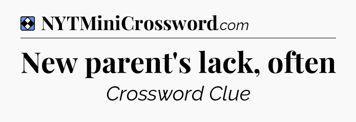 Solution: New parent's lack, often - NYT Mini Crossword