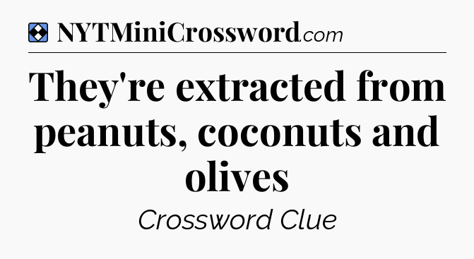 Solution: They're extracted from peanuts, coconuts and olives - NYT Mini Crossword