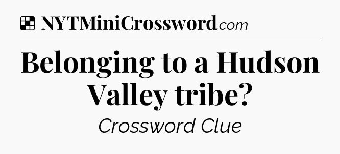 Solution: Belonging to a Hudson Valley tribe - NYT Crossword