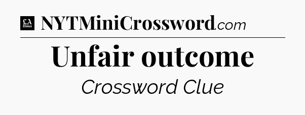 Unfair outcome - LA Times Crossword