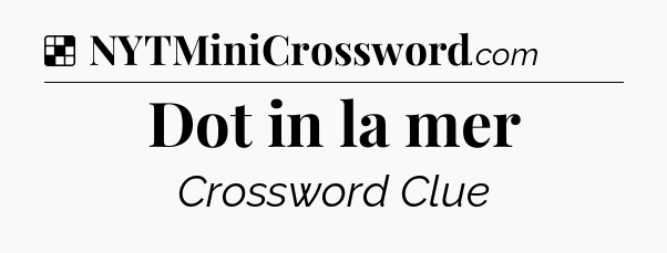 Solution: Dot in la mer - NYT Crossword