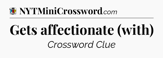 Gets affectionate (with) Crossword Clue