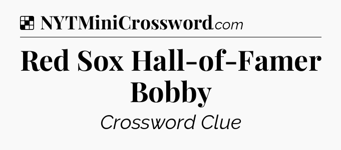 Solution: Red Sox Hall-of-Famer Bobby - NYT Crossword