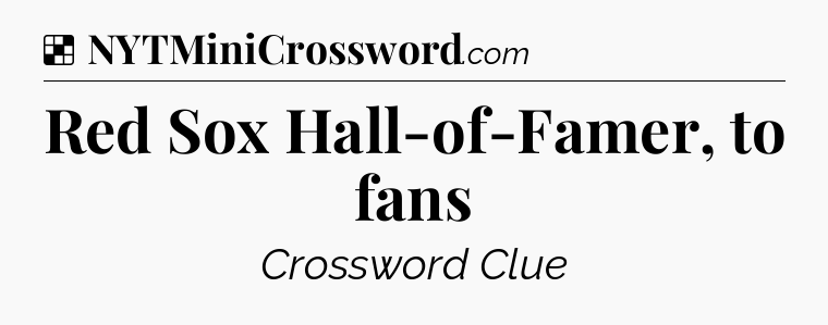 Solution: Red Sox Hall-of-Famer, to fans - NYT Crossword