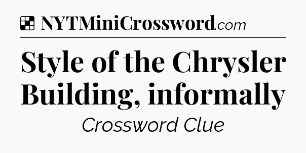 Solution: Style of the Chrysler Building, informally - NYT Crossword