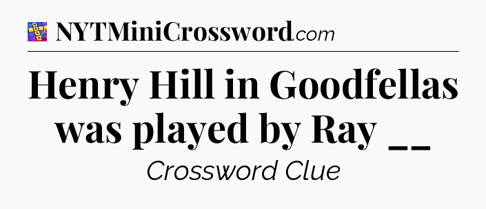 Henry Hill in Goodfellas was played by Ray __ Codycross