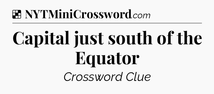 Solution: Capital just south of the Equator - NYT Crossword