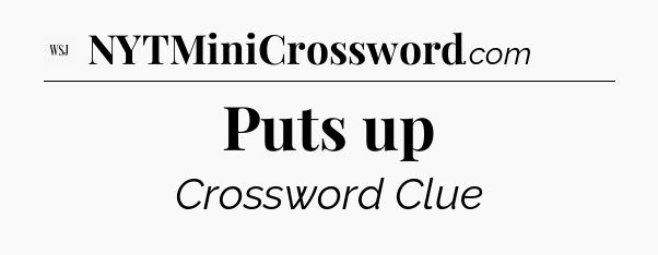 Puts up - WSJ Crossword