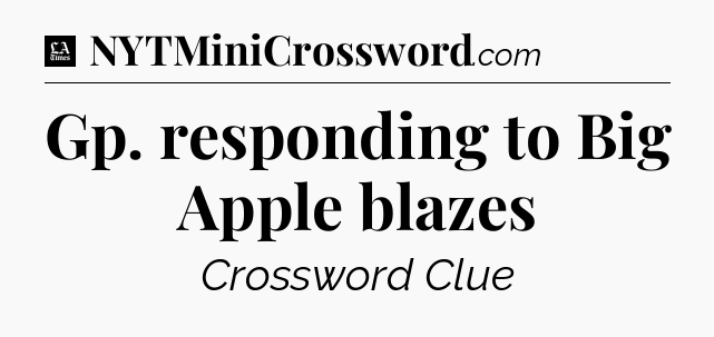 Gp. responding to Big Apple blazes - LA Times Crossword