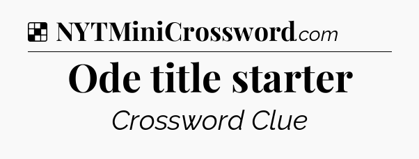 Solution: Ode title starter - NYT Crossword