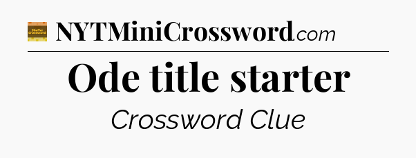 Ode title starter - Eugene Sheffer Crossword
