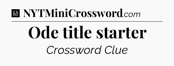 Ode title starter - LA Times Crossword